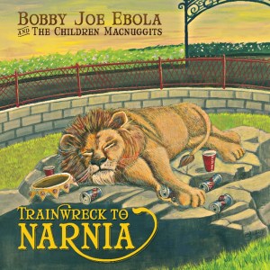 Bobby Joe Ebola and The Children Macnuggits - Trainwreck To Narnia