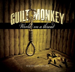 10. Guilt Monkey - World On A Thread (Songs About Politics and Surfing)