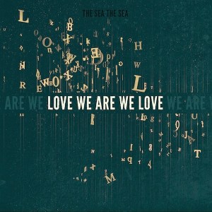 14. The Sea The Sea - Love We Are Love We Are